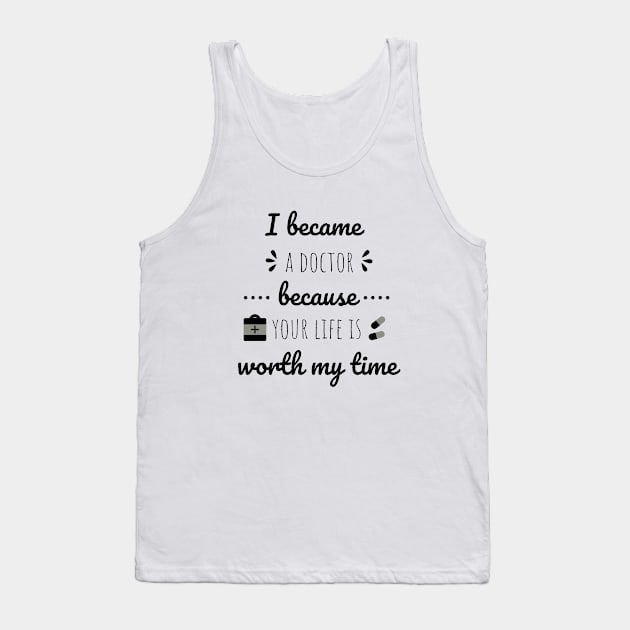 I Became A Doctor Because Your Life Is Worth My Time Tank Top by Petalprints